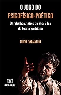 Livro O jogo do psicofísico-poético: o trabalho criativo do ator à luz da teoria Sartriana