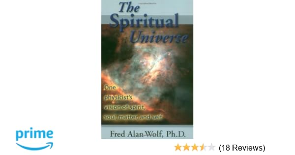 The Spiritual Universe One Physicists Vision Of Spirit - 