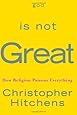 God Is Not Great: How Religion Poisons Everything
