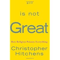 God Is Not Great: How Religion Poisons Everything