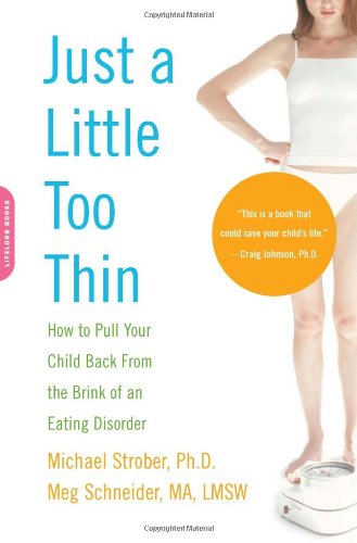 Just a Little Too Thin: How to Pull Your Child Back from the Brink of an Eating Disorder, by Michael Strober, Meg Schneider