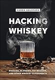 Hacking Whiskey: Smoking, Blending, Fat Washing, and Other Whiskey Experiments by