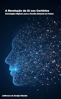Livro A Revolução da IA nos Cartórios: Estratégias Digitais para a Gestão Notarial do Futuro