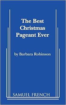 The Best Christmas Pageant Ever (Script), by Barbara Robinson The Best Christmas Pageant Ever (Script), by Barbara Robinson