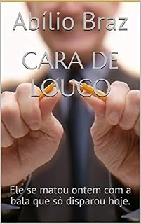 Livro CARA DE LOUCO: ELE SE MATOU ONTEM COM A BALA QUE SÓ DISPAROU HOJE.