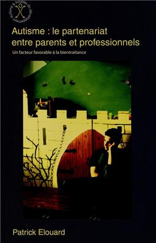 Autisme : le partenariat entre parents et professionnels : Un facteur favorable à la bientraitance by Patrick Elouard