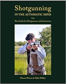 Shotgunning In The Automatic Mind The Guide For Shotgunners And Instructors Warren Watson Mike Wilfley 9780692092255 Amazon Com Books