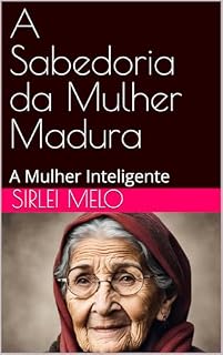 Livro A Sabedoria da Mulher Madura: A Mulher Inteligente