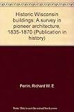 Front cover for the book Historic Wisconsin Buildings: A Survey of Pioneer Architecture 1835 - 1870 by Richard W. E. Perrin