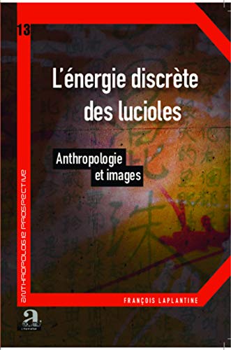 L'énergie discrète des lucioles : Anthropologie et images by François Laplantine