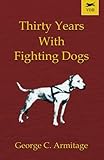 Thirty Years with Fighting Dogs (Vintage Dog Books Breed Classic - American Pit Bull Terrier)