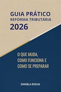 Livro GUIA PRÁTICO DA REFORMA TRIBUTÁRIA: O QUE MUDA, COMO FUNCIONA E COMO SE PREPARAR