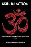 Skill in Action: Radicalizing Your Yoga Practice to Create a Just World by