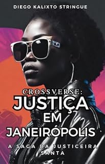 Livro Crossverse: Justiça em Janeirópolis - A Saga da Justiceira Santa: A Saga da Justiceira Santa (Crossverse: O Multiverso da Cruz)