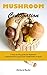 MUSHROOM CULTIVATION: A step-by-step guide for beginners and advanced to grow your mushrooms at home by Richard Burke