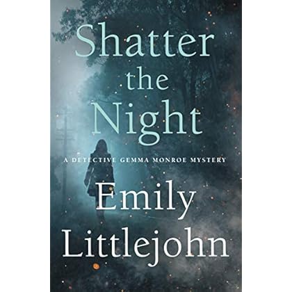 Shatter the Night: A Detective Gemma Monroe Mystery (Detective Gemma Monroe Novels Book 4) Shatter the Night: A Detective Gemma Monroe Mystery (Detective Gemma Monroe Novels Book 4)