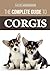 The Complete Guide to Corgis: Everything to Know About Both the Pembroke Welsh and Cardigan Welsh Co by David Anderson