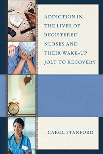 Addiction in the Lives of Registered Nurses and Their Wake-Up Jolt to Recovery by Carol Stanford