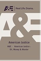 A&E -   American Justice : Oil, Money & Murder