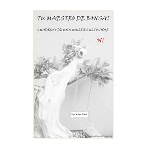 Tu Maestro de Bonsai Ni: Cuaderno de un Humilde Cultivador (Volume 2) (Spanish Edition)