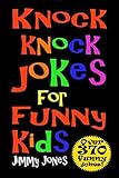 Knock Knock Jokes For Funny Kids: Over 370 really funny, hilarious knock knock jokes that will have by Jimmy Jones