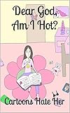 Dear God, Am I Hot? by Cartoons Hate Her