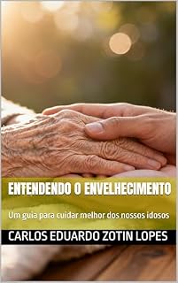 Livro ENTENDENDO O ENVELHECIMENTO: Um guia para cuidar melhor dos nossos idosos