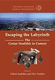Escaping the Labyrinth: The Cretan Neolithic in Context (Sheffield Studies in Aegean Archaeology Boo by Valasia Isaakidou, P. Tomkins