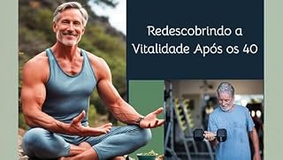 Livro Redescobrindo a Vitalidade Após os 40: Um Guia para Homens Ativos