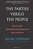 The Parties Versus the People: How to Turn Republicans and Democrats into Americans