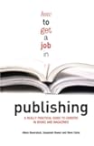 How to Get a Job in Publishing: A Really Practical Guide to Careers in Books and Magazines