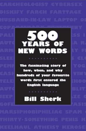 500 Years Of New Words The Fascinating Story Of How When And Why These Words First Entered The English Language Kindle Edition By Sherk Bill Reference Kindle Ebooks Amazon Com