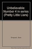 Unbelievable (Pretty Little Liars, Book 4)