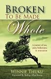 Broken to be Made Whole: A journey of loss, pain, brokenness & restoration