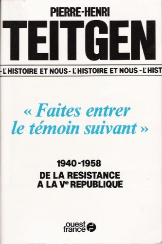 Faites entrer le témoin suivant: 1940-1958: de la Résistance à la Ve République
