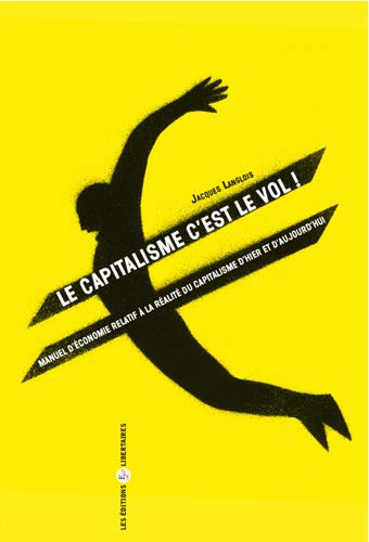 Le capitalisme c'est le vol ! : Manuel d'économie relatif à la réalité du capitalisme d'hier et by Jacques Langlois