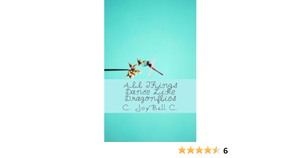 All Things Dance Like Dragonflies Transmundane Poetry Designed For Every Ordinary Day C C Joybell C C Joybell 9781482010329 Amazon Com Books