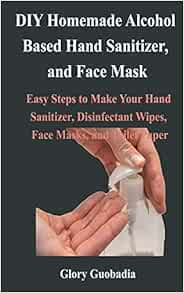 DIY Homemade Alcohol Based Hand Sanitizer, and Face Mask ...