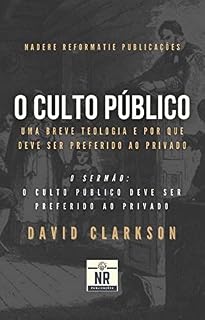 Livro O Culto Público: Uma breve teologia e por que deve ser preferido ao privado