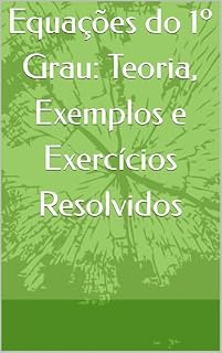 Livro Equações do 1º Grau: Teoria, Exemplos e Exercícios Resolvidos