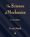 **REPRINT** Mach, Ernst, 1838-1916. The science of mechanics; a critical and historical account of its development, by Dr. Ernst Mach, tr. from the German by Thomas J. McCormack. Chicago, The Open court publishing company; 1902.**REPRINT**