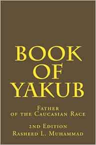 Book Of Yakub Father Of The Caucasian People Muhammad Rasheed L 9781484169537 Amazon Com Books
