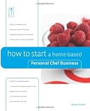 How to Start a Home-Based Personal Chef Business (Home-Based Business Series)
