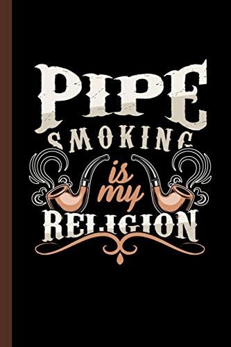 Pipe Smoking Is My Religion: Tobacco Gift For Smokers (6"x9") Dot Grid Notebook To Write In