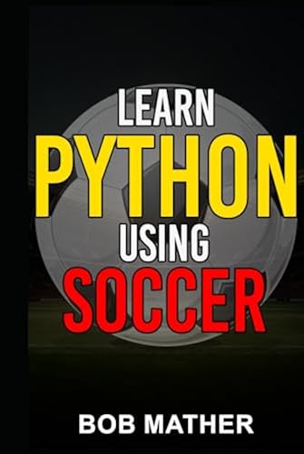 Learn Python Using Soccer: Coding for Kids in Python Using Outrageously ...