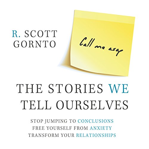 Download The Stories We Tell Ourselves: Stop Jumping to Conclusions. Free Yourself from Anxiety. Transform Your Relationships.