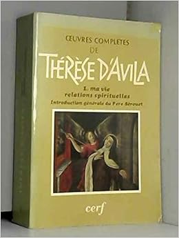 Oeuvres Completes De Therese D Avila Tome 1 Ma Vie Relations Spirituelles Therese D Avila Pere Serouet 9782204018616 Amazon Com Books