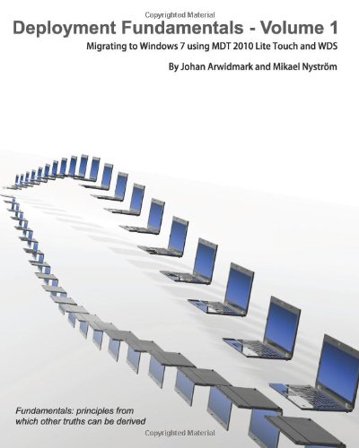 Deployment Fundamentals, Vol. 1: Migrating to Windows 7 using MDT 2010 Lite Touch and WDS by Johan Arwidmark, Mikael Nyström