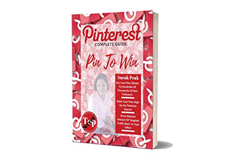 Pin To Win:The Complete Guide For Business Owners|Online Marketers & Website Owners: Step By Step Top Secret Tips & Techniques To Drive Tons Of Traffic To Your Website & Offers: Pinterest Top Secrets