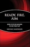 Ready, Fire, Aim: Zero to $100 Million in No Time Flat cover